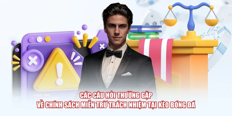 Các câu hỏi thường gặp về chính sách miễn trừ trách nhiệm tại Kèo Bóng Đá