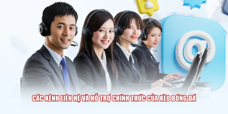 Các kênh liên hệ và hỗ trợ chính thức của Kèo Bóng Đá
