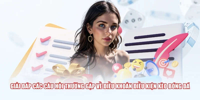 Giải đáp các câu hỏi thường gặp về điều khoản điều kiện Kèo Bóng Đá