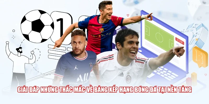 Giải đáp những thắc mắc về bảng xếp hạng bóng đá tại nền tảng