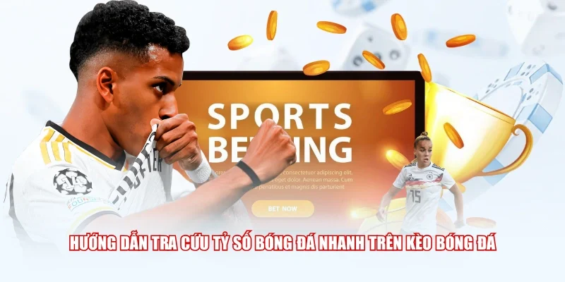 Hướng dẫn tra cứu tỷ số bóng đá nhanh trên Kèo Bóng Đá