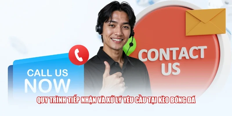 Quy trình tiếp nhận và xử lý yêu cầu tại Kèo Bóng Đá