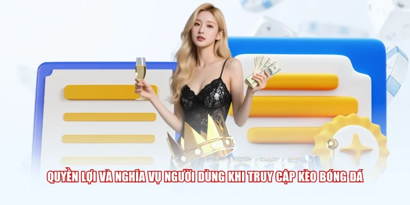 Quyền lợi và nghĩa vụ người dùng khi truy cập Kèo Bóng Đá