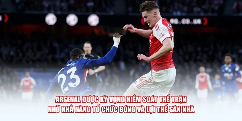 Arsenal được kỳ vọng kiểm soát thế trận nhờ khả năng tổ chức bóng và lợi thế sân nhà.