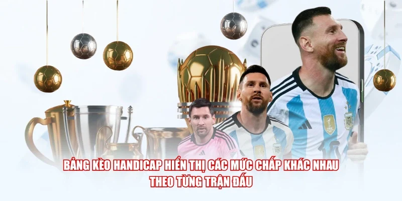 Bảng kèo Handicap hiển thị các mức chấp khác nhau theo từng trận đấu