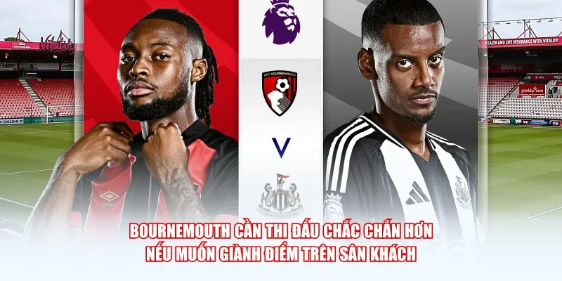 Bournemouth cần thi đấu chắc chắn hơn nếu muốn giành điểm trên sân khách.