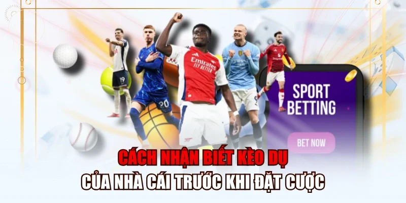 Cách nhận biết kèo dụ của nhà cái