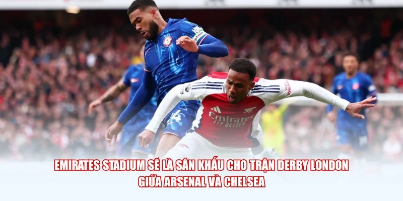 Emirates Stadium sẽ là sân khấu cho trận derby London giữa Arsenal và Chelsea.