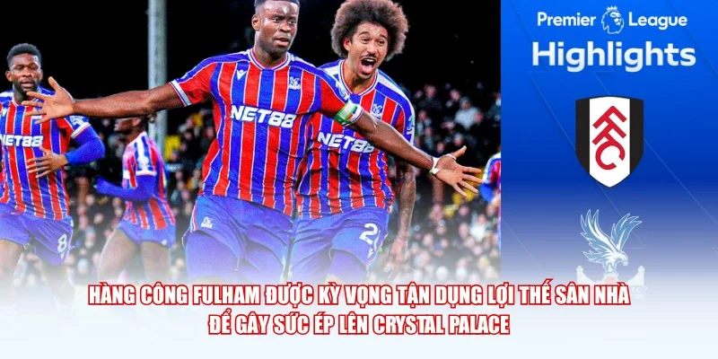 Hàng công Fulham được kỳ vọng tận dụng lợi thế sân nhà để gây sức ép lên Crystal Palace.
