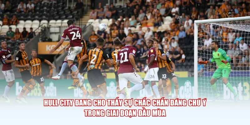 Hull City đang cho thấy sự chắc chắn đáng chú ý trong giai đoạn đầu mùa.