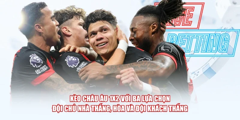 Kèo châu Âu 1X2 với ba lựa chọn đội chủ nhà thắng, hòa và đội khách thắng