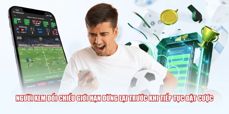 Người xem đối chiếu giới hạn dừng lại trước khi tiếp tục đặt cược