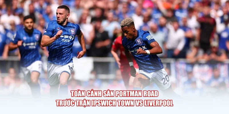 Toàn cảnh sân Portman Road trước trận Ipswich Town vs Liverpool.